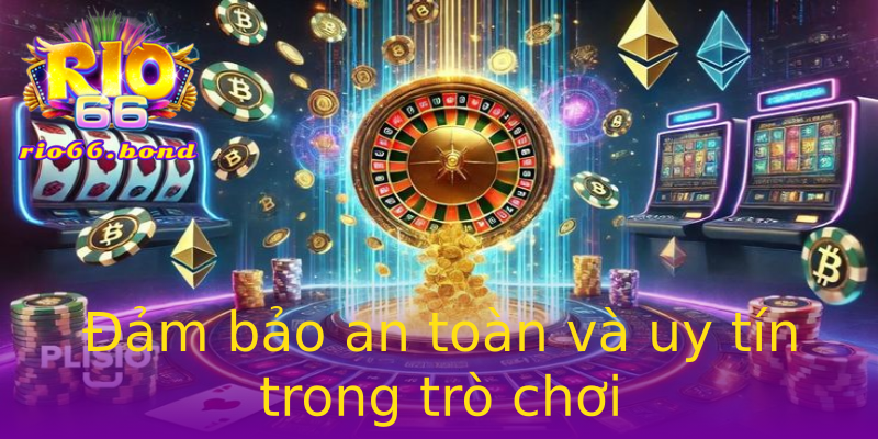 Đảm bảo an toàn và uy tín trong trò chơi Đảm bảo an toàn và uy tín trong trò chơi