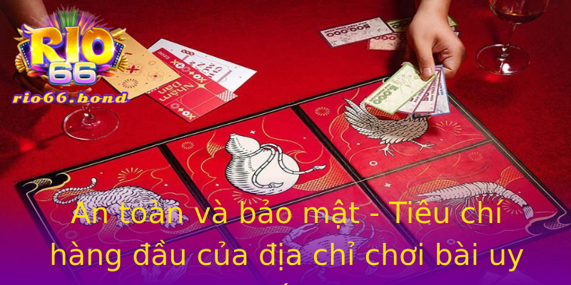 An toàn và bảo mật - Tiêu chí hàng đầu của địa chỉ chơi bài uy tín An toàn và bảo mật - Tiêu chí hàng đầu của địa chỉ chơi bài uy tín
