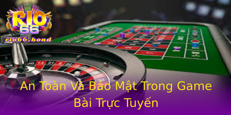 An Toàn Và Bảo Mật Trong Game Bài Trực Tuyến An Toàn Và Bảo Mật Trong Game Bài Trực Tuyến