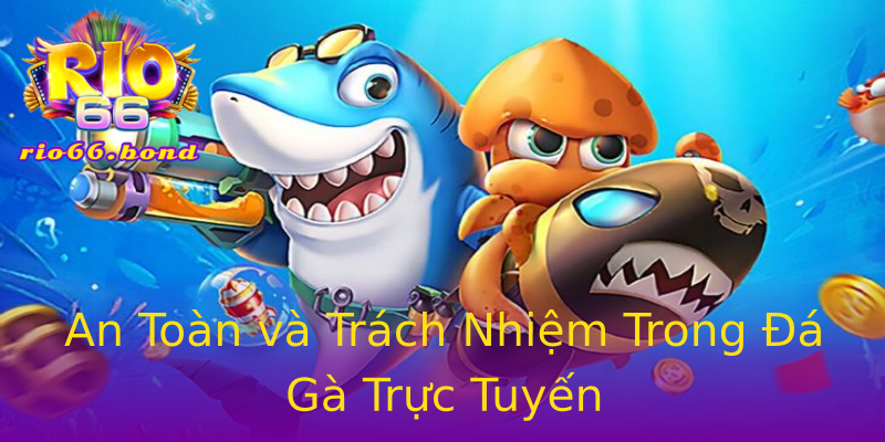 An Toàn và Trách Nhiệm Trong Đá Gà Trực Tuyến An Toàn và Trách Nhiệm Trong Đá Gà Trực Tuyến