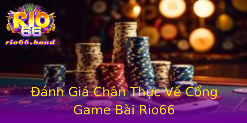 Đánh Giá Chân Thực Về Cổng Game Bài Rio66 Đánh Giá Chân Thực Về Cổng Game Bài Rio66