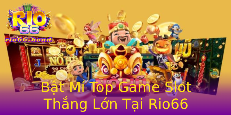 Bật Mí Top Game Slot Thắng Lớn Tại Rio66 Bật Mí Top Game Slot Thắng Lớn Tại Rio66