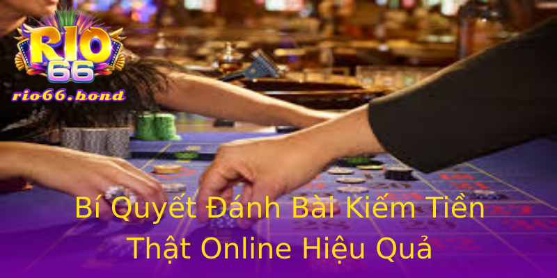 Bí Quyết Đánh Bài Kiếm Tiền Thật Online Hiệu Quả Bí Quyết Đánh Bài Kiếm Tiền Thật Online Hiệu Quả