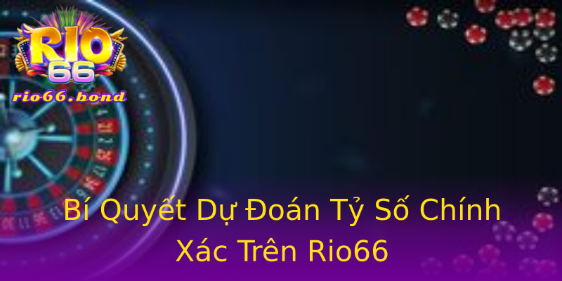 Bí Quyết Dự Đoán Tỷ Số Chính Xác Trên Rio66 Bí Quyết Dự Đoán Tỷ Số Chính Xác Trên Rio66