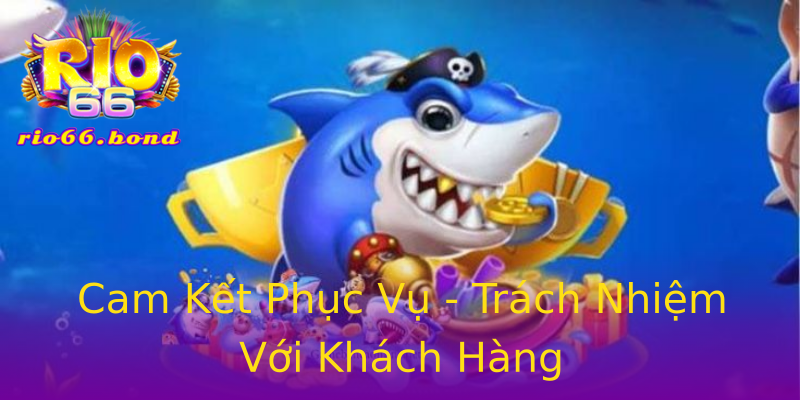 Cam Kết Phục Vụ - Trách Nhiệm Với Khách Hàng Cam Kết Phục Vụ - Trách Nhiệm Với Khách Hàng