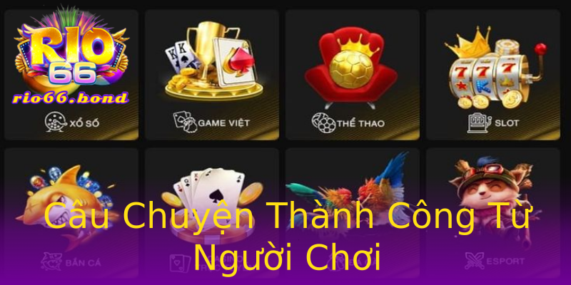 Câu Chuyện Thành Công Từ Người Chơi Câu Chuyện Thành Công Từ Người Chơi