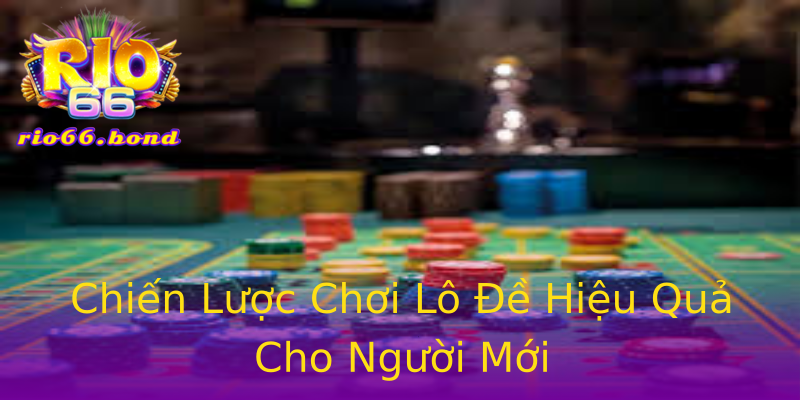 Chiến Lược Chơi Lô Đề Hiệu Quả Cho Người Mới Chiến Lược Chơi Lô Đề Hiệu Quả Cho Người Mới