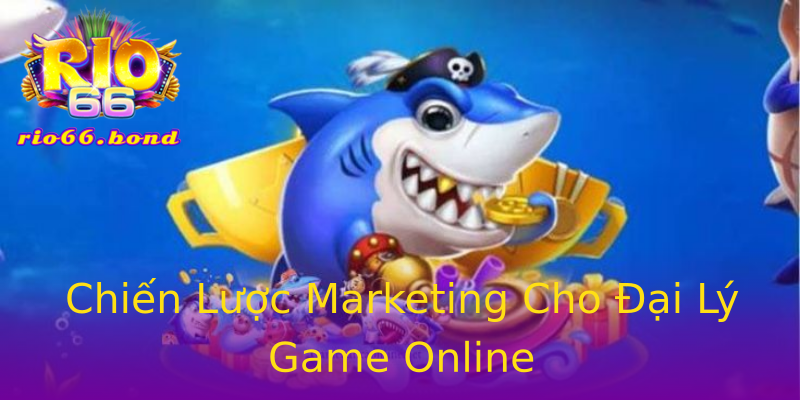 Chiến Lược Marketing Cho Đại Lý Game Online Chiến Lược Marketing Cho Đại Lý Game Online