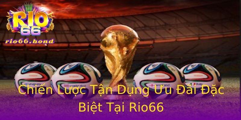 Chiến Lược Tận Dụng Ưu Đãi Đặc Biệt Tại Rio66 Chiến Lược Tận Dụng Ưu Đãi Đặc Biệt Tại Rio66