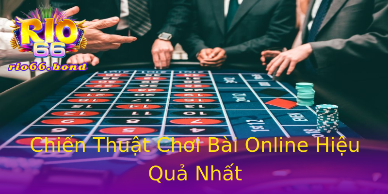 Chiến Thuật Chơi Bài Online Hiệu Quả Nhất Chiến Thuật Chơi Bài Online Hiệu Quả Nhất