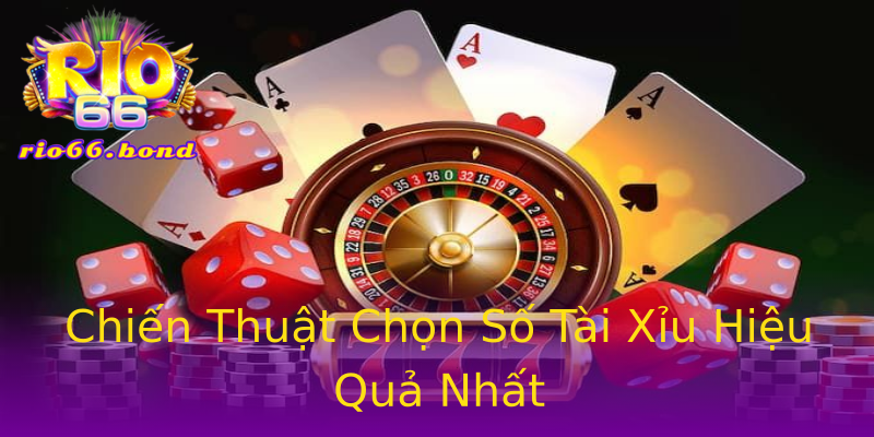 Chiến Thuật Chọn Số Tài Xỉu Hiệu Quả Nhất Chiến Thuật Chọn Số Tài Xỉu Hiệu Quả Nhất