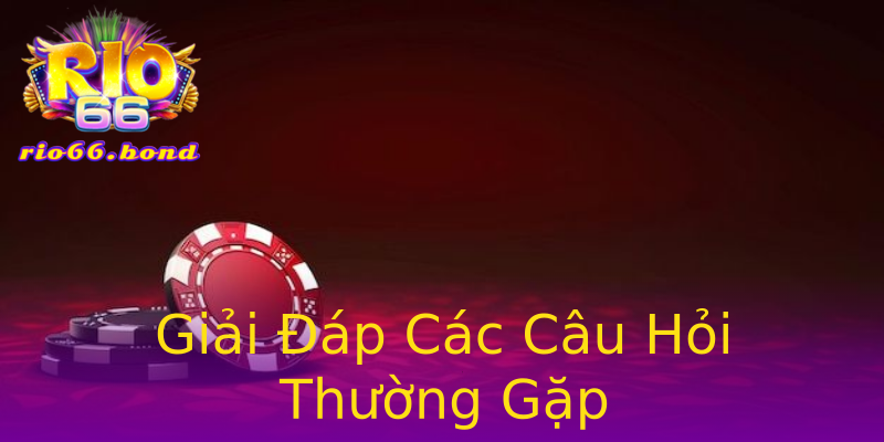 Giải Đáp Các Câu Hỏi Thường Gặp Giải Đáp Các Câu Hỏi Thường Gặp