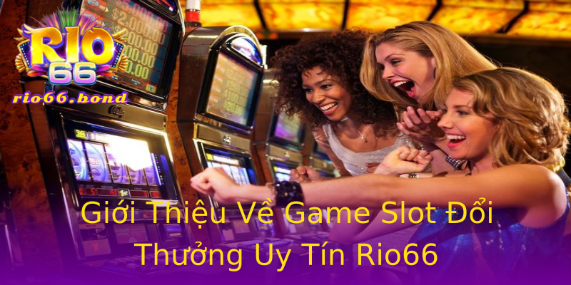 Giới Thiệu Về Game Slot Đổi Thưởng Uy Tín Rio66 Giới Thiệu Về Game Slot Đổi Thưởng Uy Tín Rio66