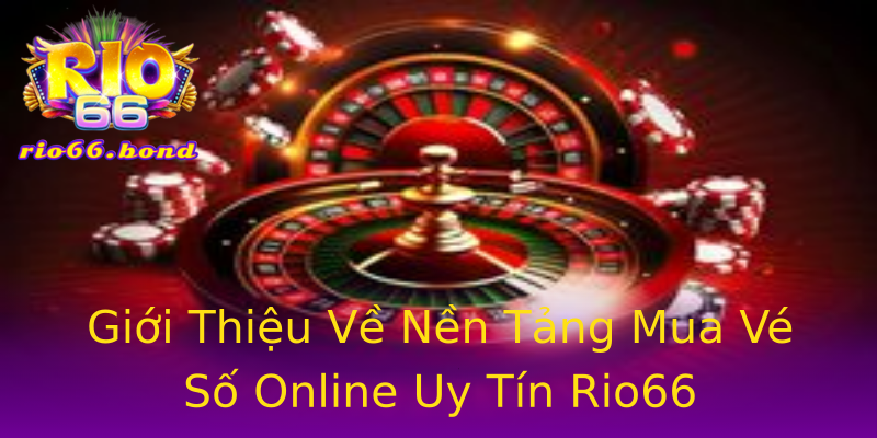 Giới Thiệu Về Nền Tảng Mua Vé Số Online Uy Tín Rio66 Giới Thiệu Về Nền Tảng Mua Vé Số Online Uy Tín Rio66