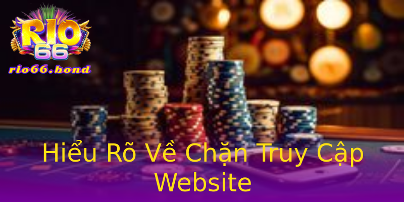 Hiểu Rõ Về Chặn Truy Cập Website Hiểu Rõ Về Chặn Truy Cập Website