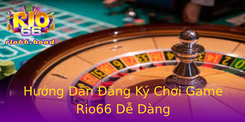 Hướng Dẫn Đăng Ký Chơi Game Rio66 Dễ Dàng Hướng Dẫn Đăng Ký Chơi Game Rio66 Dễ Dàng