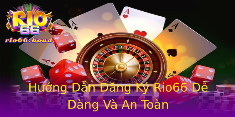 Hướng Dẫn Đăng Ký Rio66 Dễ Dàng Và An Toàn Hướng Dẫn Đăng Ký Rio66 Dễ Dàng Và An Toàn