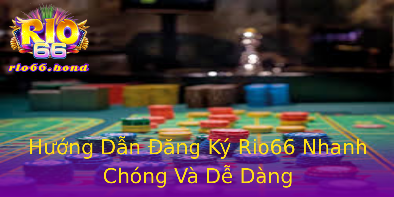 Hướng Dẫn Đăng Ký Rio66 Nhanh Chóng Và Dễ Dàng Hướng Dẫn Đăng Ký Rio66 Nhanh Chóng Và Dễ Dàng
