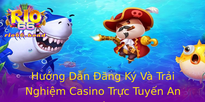 Hướng Dẫn Đăng Ký Và Trải Nghiệm Casino Trực Tuyến An Toàn Hướng Dẫn Đăng Ký Và Trải Nghiệm Casino Trực Tuyến An Toàn