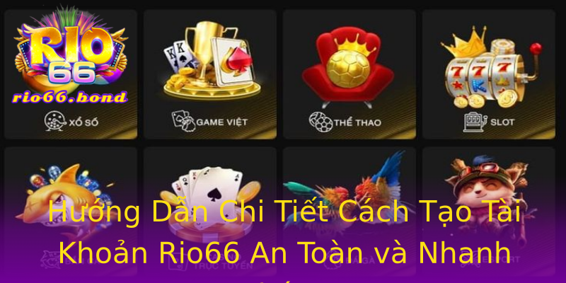 Hướng Dẫn Chi Tiết Cách Tạo Tài Khoản Rio66 An Toàn và Nhanh Chóng Hướng Dẫn Chi Tiết Cách Tạo Tài Khoản Rio66 An Toàn và Nhanh Chóng