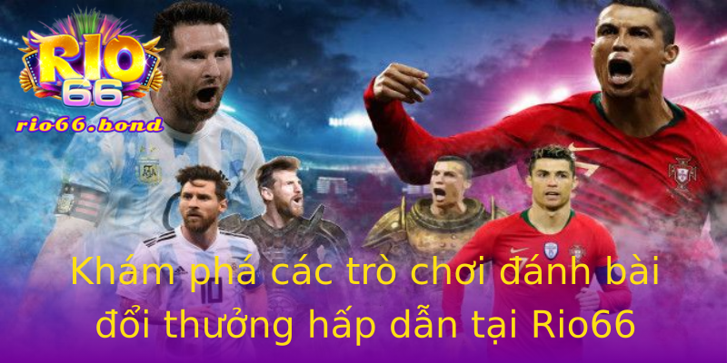 Khám phá các trò chơi đánh bài đổi thưởng hấp dẫn tại Rio66 Khám phá các trò chơi đánh bài đổi thưởng hấp dẫn tại Rio66