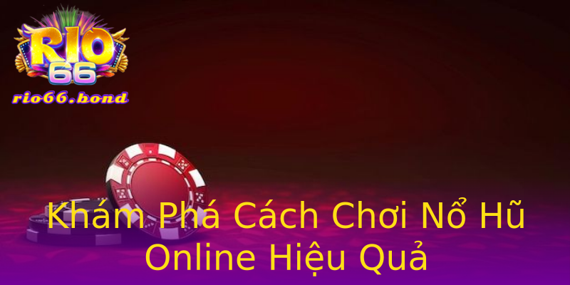 Khám Phá Cách Chơi Nổ Hũ Online Hiệu Quả Khám Phá Cách Chơi Nổ Hũ Online Hiệu Quả