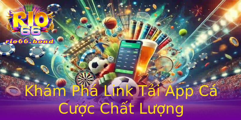 Khám Phá Link Tải App Cá Cược Chất Lượng Khám Phá Link Tải App Cá Cược Chất Lượng