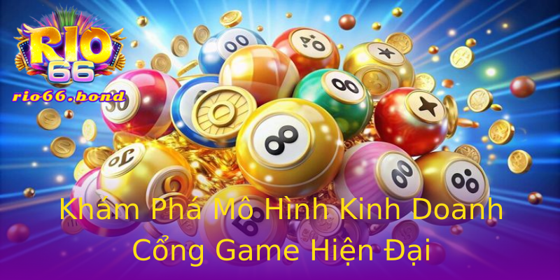 Khám Phá Mô Hình Kinh Doanh Cổng Game Hiện Đại Khám Phá Mô Hình Kinh Doanh Cổng Game Hiện Đại