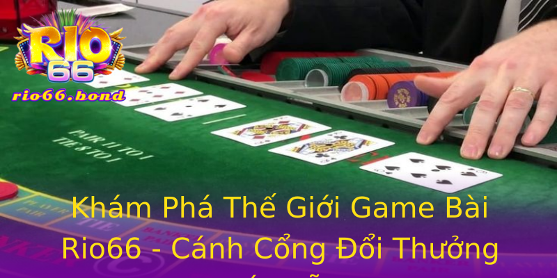 Khám Phá Thế Giới Game Bài Rio66 - Cánh Cổng Đổi Thưởng Hấp Dẫn Khám Phá Thế Giới Game Bài Rio66 - Cánh Cổng Đổi Thưởng Hấp Dẫn