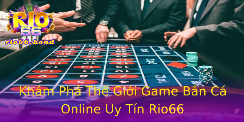 Khám Phá Thế Giới Game Bắn Cá Online Uy Tín Rio66 Khám Phá Thế Giới Game Bắn Cá Online Uy Tín Rio66