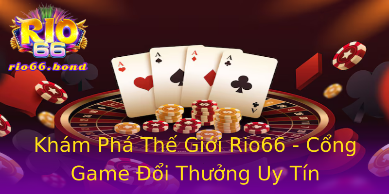 Khám Phá Thế Giới Rio66 - Cổng Game Đổi Thưởng Uy Tín Khám Phá Thế Giới Rio66 - Cổng Game Đổi Thưởng Uy Tín