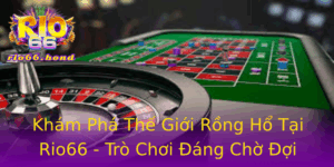 Kham Pha The Gioi Rong Ho Tai Rio66 Tro Choi Ang Cho Oi