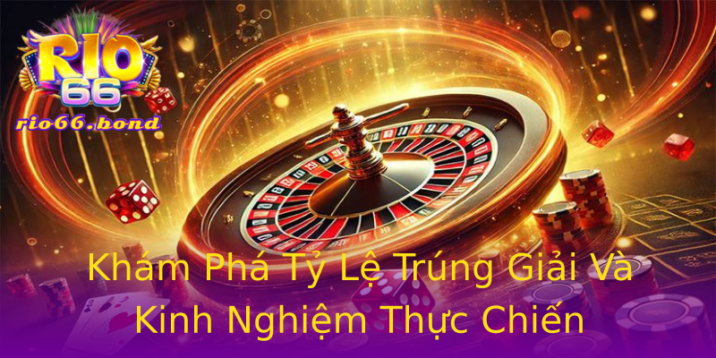 Khám Phá Tỷ Lệ Trúng Giải Và Kinh Nghiệm Thực Chiến Khám Phá Tỷ Lệ Trúng Giải Và Kinh Nghiệm Thực Chiến