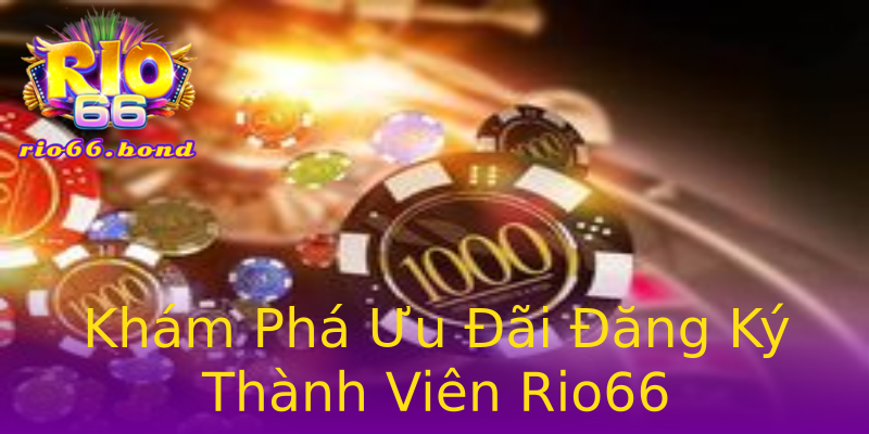 Khám Phá Ưu Đãi Đăng Ký Thành Viên Rio66 Khám Phá Ưu Đãi Đăng Ký Thành Viên Rio66