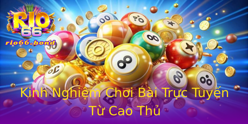 Kinh Nghiệm Chơi Bài Trực Tuyến Từ Cao Thủ Kinh Nghiệm Chơi Bài Trực Tuyến Từ Cao Thủ