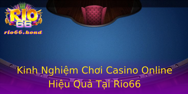 Kinh Nghiệm Chơi Casino Online Hiệu Quả Tại Rio66 Kinh Nghiệm Chơi Casino Online Hiệu Quả Tại Rio66