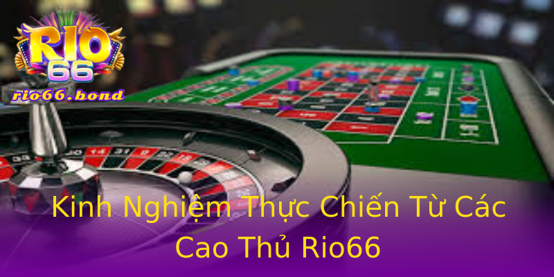Kinh Nghiệm Thực Chiến Từ Các Cao Thủ Rio66 Kinh Nghiệm Thực Chiến Từ Các Cao Thủ Rio66