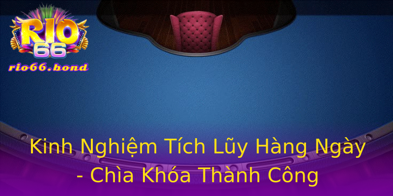 Kinh Nghiệm Tích Lũy Hàng Ngày - Chìa Khóa Thành Công Kinh Nghiệm Tích Lũy Hàng Ngày - Chìa Khóa Thành Công