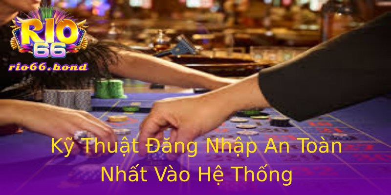 Kỹ Thuật Đăng Nhập An Toàn Nhất Vào Hệ Thống Kỹ Thuật Đăng Nhập An Toàn Nhất Vào Hệ Thống