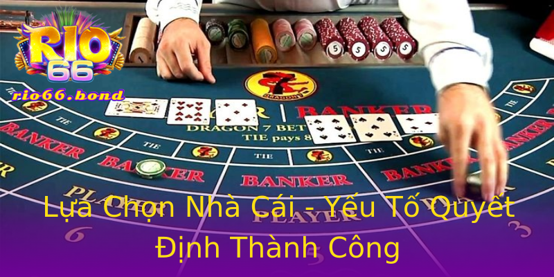 Lựa Chọn Nhà Cái - Yếu Tố Quyết Định Thành Công Lựa Chọn Nhà Cái - Yếu Tố Quyết Định Thành Công