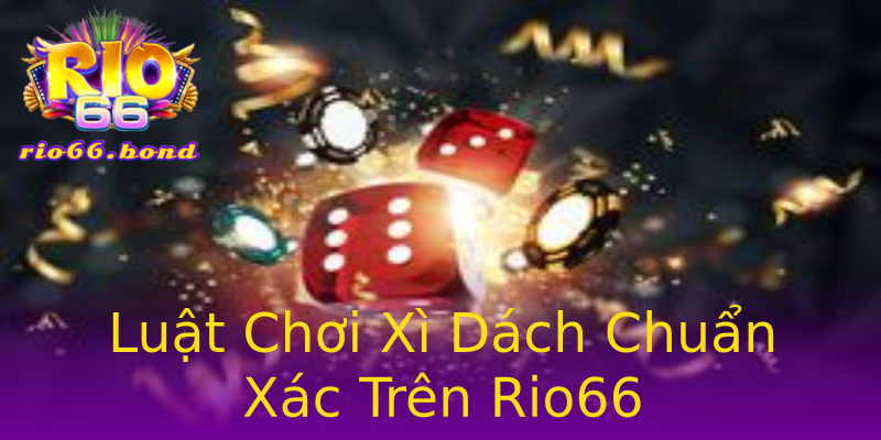 Luật Chơi Xì Dách Chuẩn Xác Trên Rio66 Luật Chơi Xì Dách Chuẩn Xác Trên Rio66