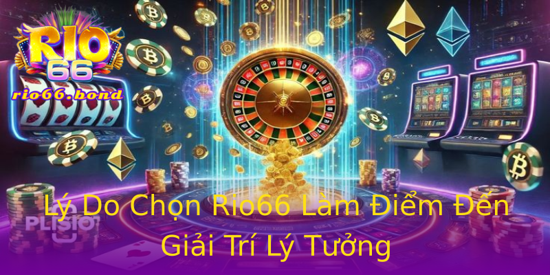 Lý Do Chọn Rio66 Làm Điểm Đến Giải Trí Lý Tưởng Lý Do Chọn Rio66 Làm Điểm Đến Giải Trí Lý Tưởng