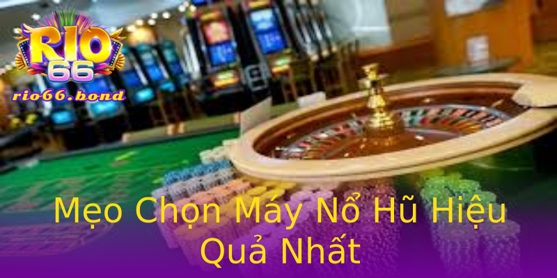 Mẹo Chọn Máy Nổ Hũ Hiệu Quả Nhất Mẹo Chọn Máy Nổ Hũ Hiệu Quả Nhất