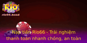 Nap Tien Rio66 Trai Nghiem Thanh Toan Nhanh Chong An Toan Va Hieu Qua