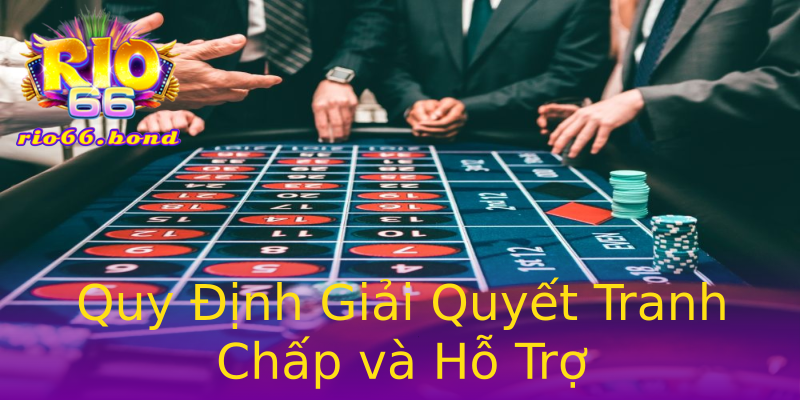 Quy Định Giải Quyết Tranh Chấp và Hỗ Trợ Quy Định Giải Quyết Tranh Chấp và Hỗ Trợ