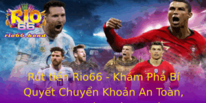 Rut Tien Rio66 Kham Pha Bi Quyet Chuyen Khoan An Toan Nhanh Chong Va Tin Cay
