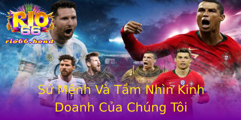 Sứ Mệnh Và Tầm Nhìn Kinh Doanh Của Chúng Tôi Sứ Mệnh Và Tầm Nhìn Kinh Doanh Của Chúng Tôi