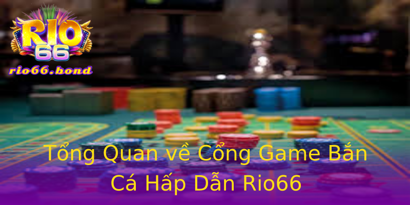 Tổng Quan về Cổng Game Bắn Cá Hấp Dẫn Rio66 Tổng Quan về Cổng Game Bắn Cá Hấp Dẫn Rio66