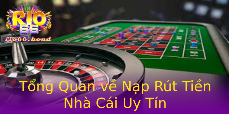 Tổng Quan về Nạp Rút Tiền Nhà Cái Uy Tín Tổng Quan về Nạp Rút Tiền Nhà Cái Uy Tín