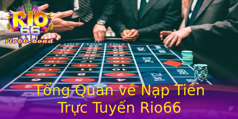 Tổng Quan về Nạp Tiền Trực Tuyến Rio66 Tổng Quan về Nạp Tiền Trực Tuyến Rio66
